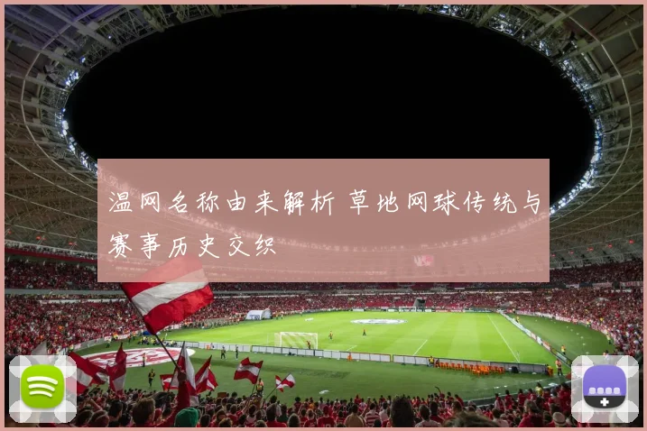 温网名称由来解析 草地网球传统与赛事历史交织