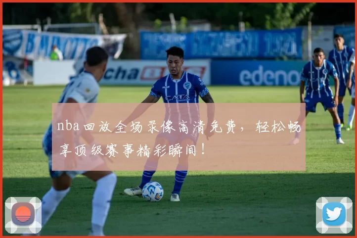 nba回放全场录像高清免费,轻松畅享顶级赛事精彩瞬间!
